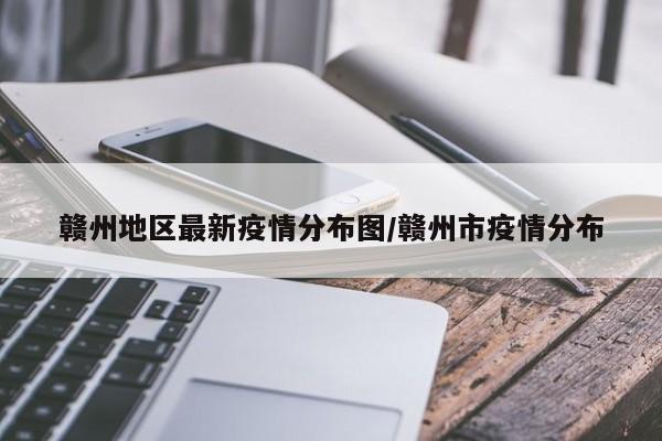 赣州地区最新疫情分布图/赣州市疫情分布