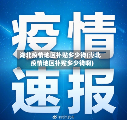 湖北疫情地区补贴多少钱(湖北疫情地区补贴多少钱啊)