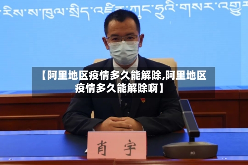 【阿里地区疫情多久能解除,阿里地区疫情多久能解除啊】-第2张图片